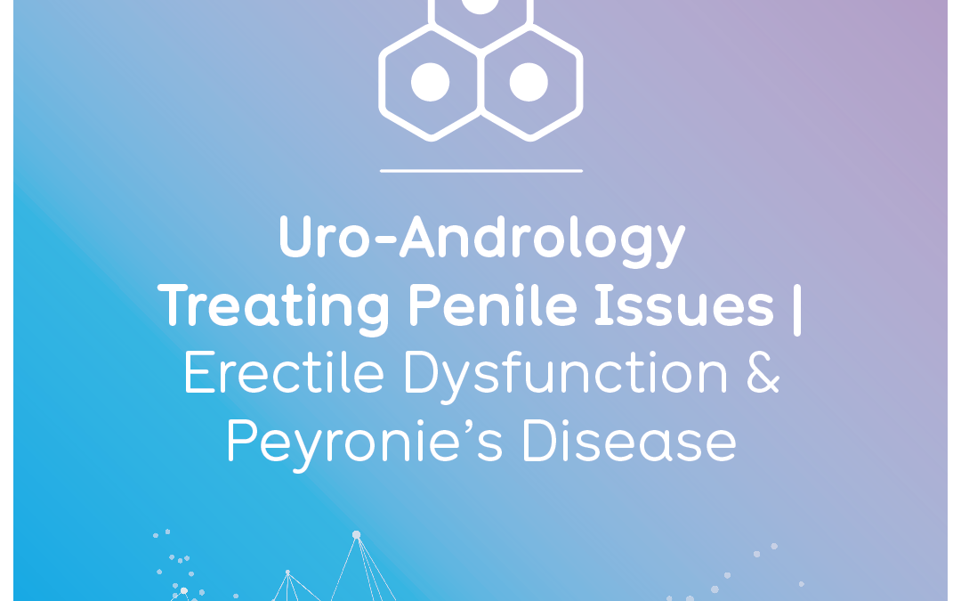 Uro-Andrology | Treating Penile Issues | Erectile Dysfunction & Peyronie’s Disease 